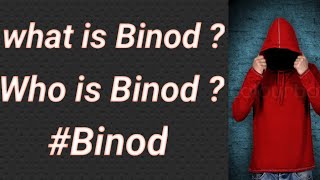 What is Binod ? Who is Binod ? #Binod