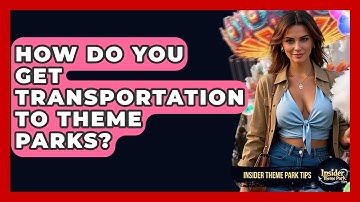 How Do You Get Transportation To Theme Parks? - Insider Theme Park Tips