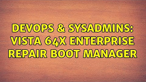 DevOps & SysAdmins: Vista 64x Enterprise repair boot manager (3 Solutions!!)