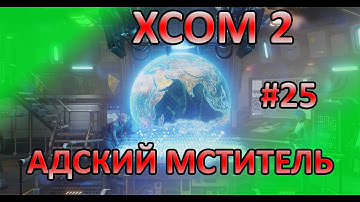 XCOM2 - #25 - Операция "Адский мститель" (полное прохождение игры)