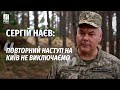 Наєв про можливий повторний наступ Росії на Київ 🇺🇦