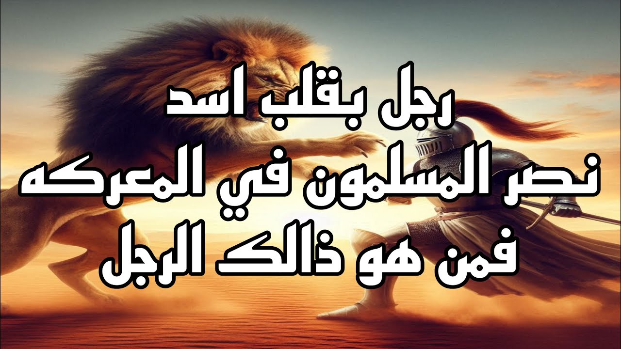 صحابي بقلب اسد -كان سببا في نصر المسلمون في المعركه- فمن هو ذالك ...
