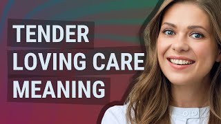 Tender loving care | meaning of Tender loving care