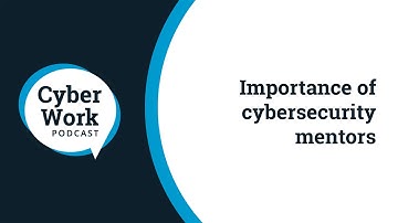 Importance of cybersecurity mentors | Cyber Work Podcast