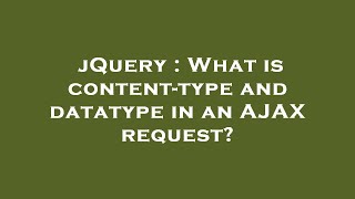 jQuery : What is content-type and datatype in an AJAX request