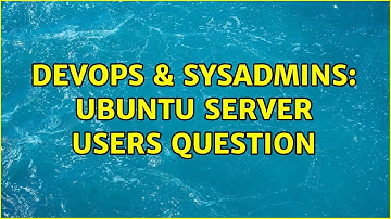 DevOps & SysAdmins: Ubuntu server users question (2 Solutions!!)