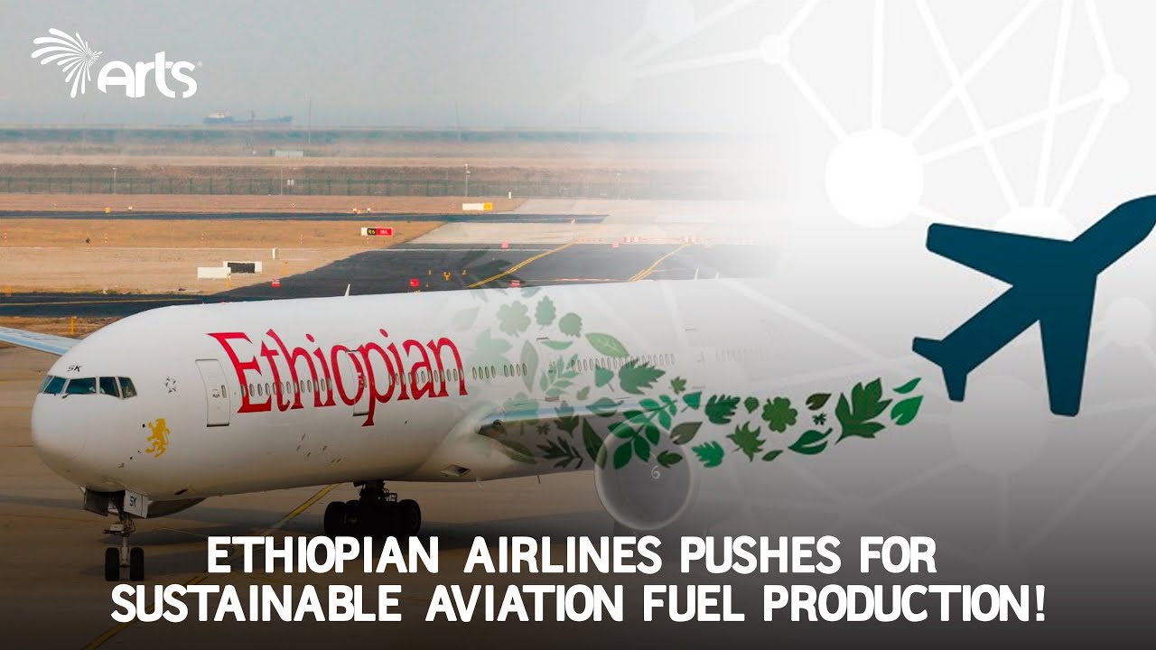 Ethiopian Airlines Pushes for Sustainable Aviation Fuel Production! - English News  @ArtsTvWorld