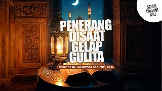 PENERANG DISAAT GELAP GULITA - Ustadz DR. Muamar Ma'ruf, Lc., M.A.