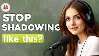 Stop Doing Shadowing Like This! (You're Wasting Your Time)