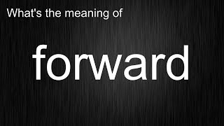 What's the meaning of "forward", How to pronounce forward?