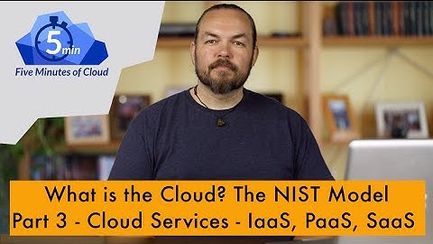 What is Cloud? - The NIST Model: Part 3 - Cloud Services- IaaS, PaaS, SaaS 5MoC-18