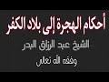أحكام الهجرة إلى بلاد الكفر الشيخ عبد الرزاق البدر وفقه الل ه تعالى