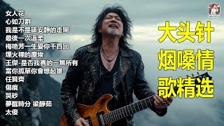 大頭針 14【大头针 · 烟嗓情歌精选】那些年我们听到心碎的歌🔥 翻唱合集#女人花#心如刀割#我是不是該安靜的走開#最後一次溫柔#梅艳芳一生爱你千百回#煙火裡的塵埃