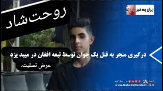 ایران چه خبر 380 - درگیری منجر به قتل یک جوان توسط تبعه افغان در میبد یزد