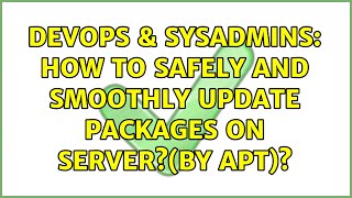 DevOps & SysAdmins: How to safely and smoothly update packages on server?(by apt)?