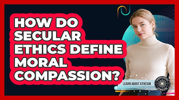How Do Secular Ethics Define Moral Compassion?