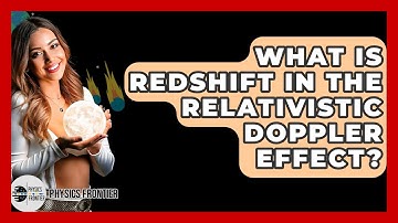 What Is Redshift In The Relativistic Doppler Effect? - Physics Frontier