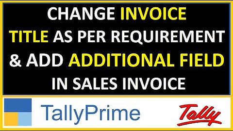 CHANGE INVOICE TITLE AND ADD ADDITIONAL FIELDS IN SALES INVOICE IN TALLY PRIME | TDL FOR TALLY