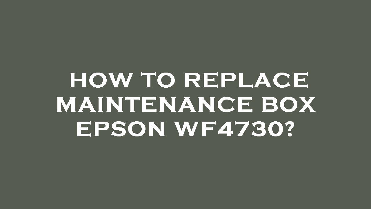 How to replace maintenance box epson wf4730? - YouTube