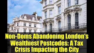 Non-Doms Abandoning London's Wealthiest Postcodes: A Tax Crisis Impacting the City Profile
