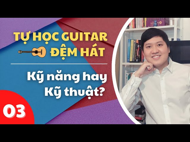 #3 Kỹ Năng Hay Kỹ Thuật Mới Là Quan Trọng Nhất Trong Học Guitar Đệm Hát | TỰ HỌC GUITAR ĐỆM HÁT class=