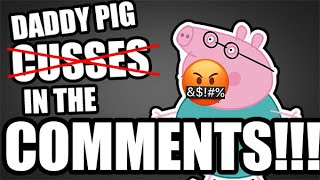 Daddy Pig DOESN'T Cuss in the Comments!