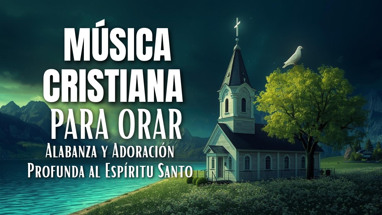 Música Cristiana Para Orar 🙏 Alabanza y Adoración Profunda al Espíritu ...
