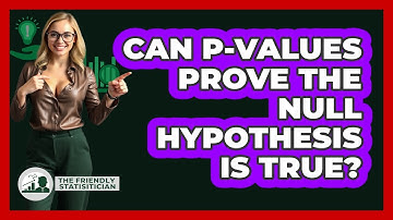 Can P-Values Prove The Null Hypothesis Is True?