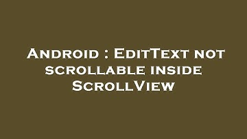 Android : EditText not scrollable inside ScrollView