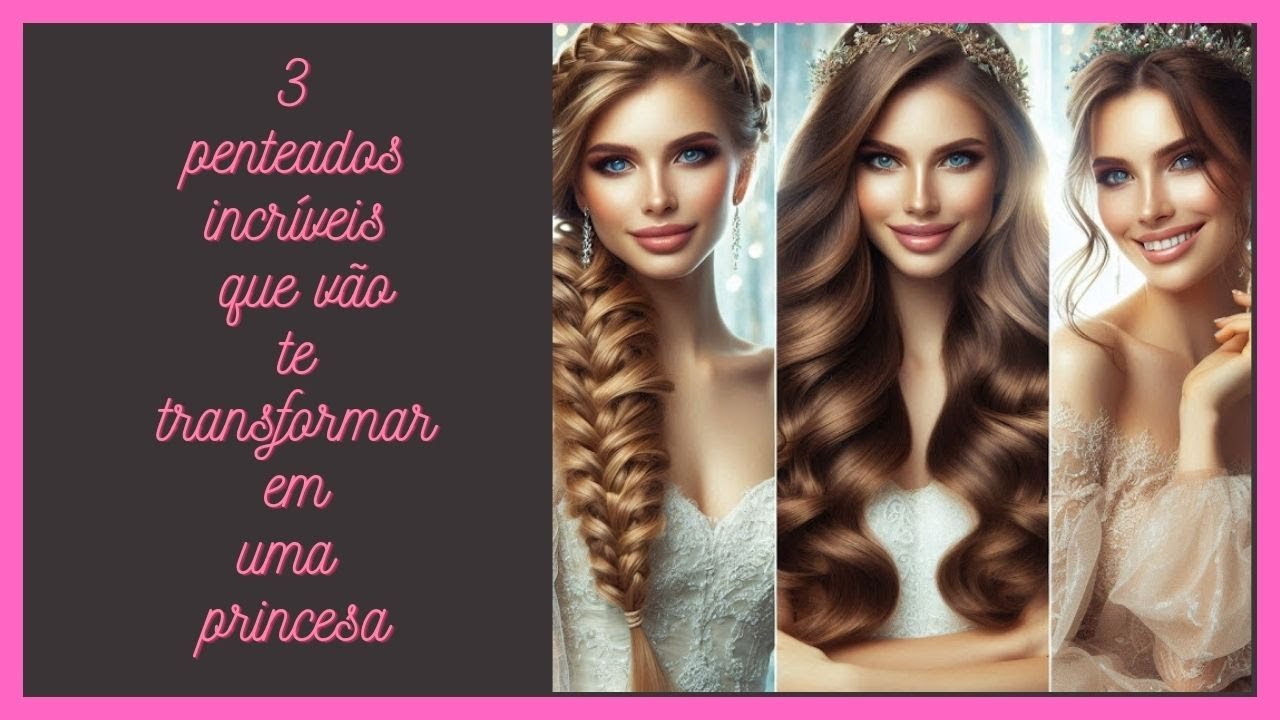 3 penteados incríveis que vão te transformar em uma princesa