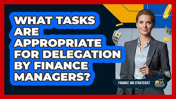 What Tasks Are Appropriate For Delegation By Finance Managers?