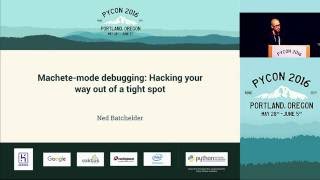 Ned Batchelder - Machete-mode debugging: Hacking your way out of a tight spot - PyCon 2016