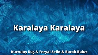 Karalaya Karayala Kurtuluş Kuş Feryal Selin - Burak Bulut (Lyrcs) Sefo Semicenk Canbay