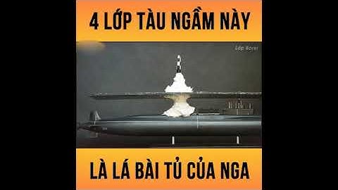 Hé Lộ 4 Lớp Tàu Ngầm Là Lá Bài Tủ Dưới Lòng Đại Dương Của Nga