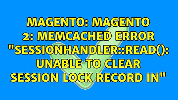 Magento 2: memcached error "SessionHandler::read(): Unable to clear session lock record in"
