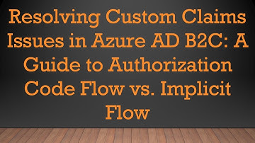 Resolving Custom Claims Issues in Azure AD B2C: A Guide to Authorization Code Flow vs. Implicit Flow