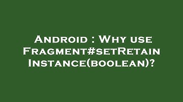 Android : Why use Fragment#setRetainInstance(boolean)?