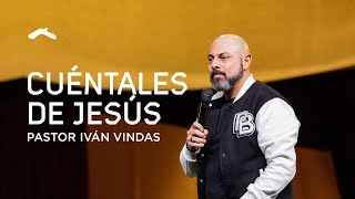 Cuéntales de Jesús - Pastor Iván Vindas