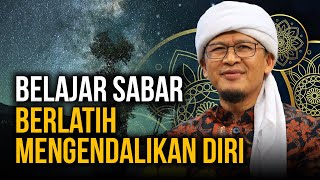 BELAJAR SABAR,BERLATIH MENGENDALIKAN DIRI, AGAR ALLOH RIDHO