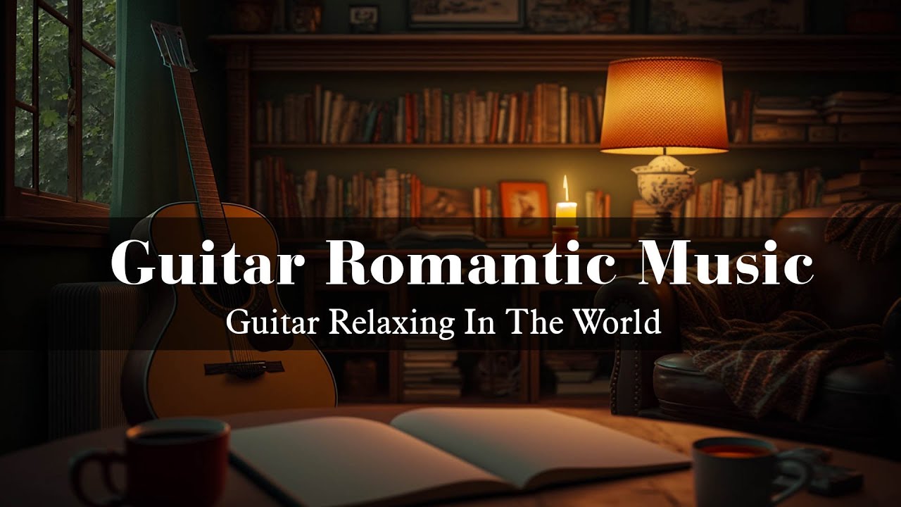 Guitar Music ♫ The Most Beautiful Music In The World For Your Heart ...