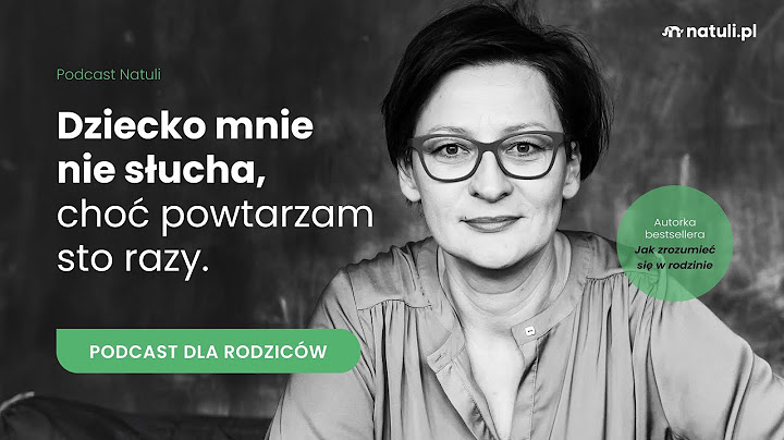 Podcast Natuli: Dziecko mnie nie słucha, choć powtarzam sto razy. Monika Szczepanik