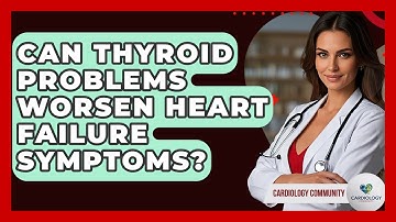 Can Thyroid Problems Worsen Heart Failure Symptoms? - Cardiology Community