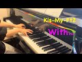 ピアノ演奏 With Kis My Ft2 耳コピ ピアノ演奏 With Kis My Ft2 耳コピ