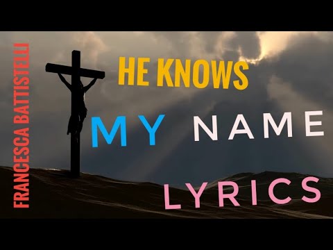 He Knows My Name lyrics. Francesca Battistelli. - YouTube