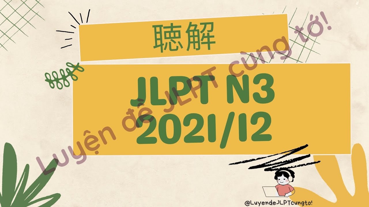 (Nghe là Đỗ) Đề Nghe 12/2021 - Choukai N3 - Luyện Nghe N3 - Listening Full+Answer