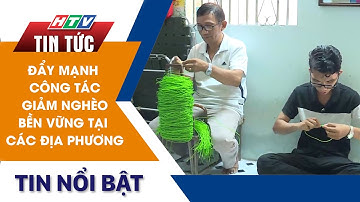 ĐẨY MẠNH CÔNG TÁC GIẢM NGHÈO BỀN VỮNG TẠI CÁC ĐỊA PHƯƠNG | HTV Tin Tức