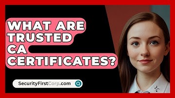 What Are Trusted CA Certificates? - SecurityFirstCorp.com