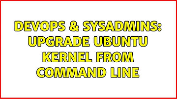 DevOps & SysAdmins: Upgrade Ubuntu Kernel from command line