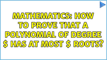 Mathematics: How to prove that a polynomial of degree $n$ has at most $n$ roots? (7 Solutions!!)