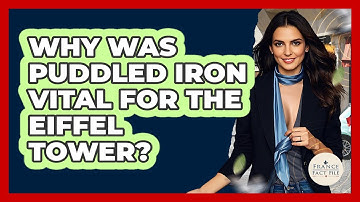 Why Was Puddled Iron Vital For The Eiffel Tower? - France Fact File